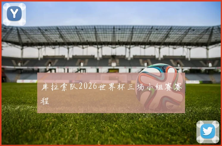 库拉索队2026世界杯三场小组赛赛程