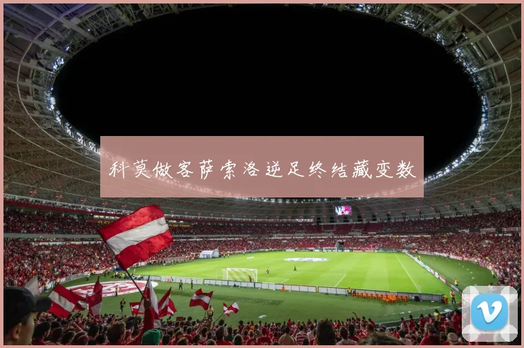 科莫做客萨索洛逆足终结藏变数
